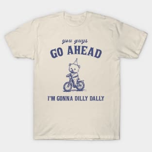 Go Ahead I Am Gonna Dilly Dally Shirt, Funny Bear Minimalistic Graphic T-Shirt